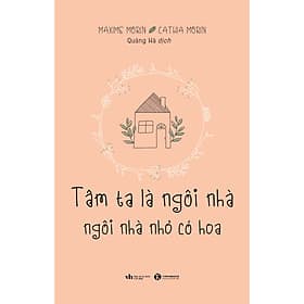 Sách Tâm Ta Là Ngôi Nhà, Ngôi Nhà Nhỏ Có Hoa